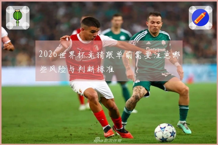 2026世界杯竞猜跟单前需要注意哪些风险与判断标准